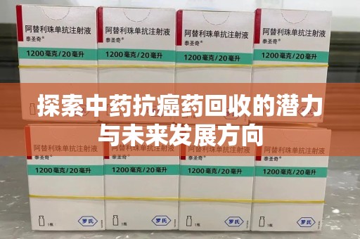 烟台探索中药抗癌药回收的潜力与未来发展方向