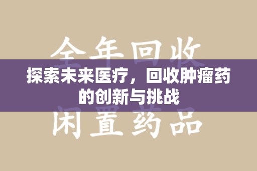 烟台探索未来医疗，回收肿瘤药的创新与挑战