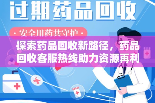 烟台探索药品回收新路径，药品回收客服热线助力资源再利用