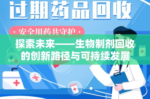 烟台探索未来——生物制剂回收的创新路径与可持续发展