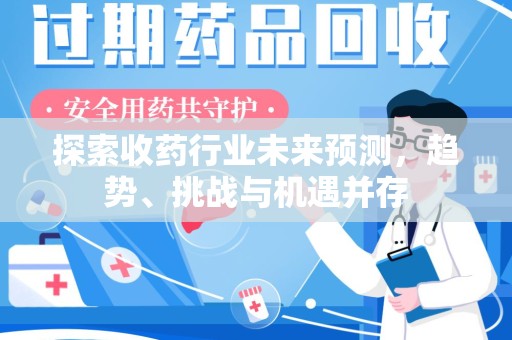 烟台探索收药行业未来预测，趋势、挑战与机遇并存