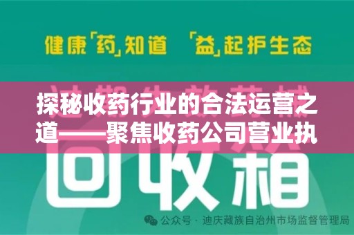 烟台探秘收药行业的合法运营之道——聚焦收药公司营业执照的重要性