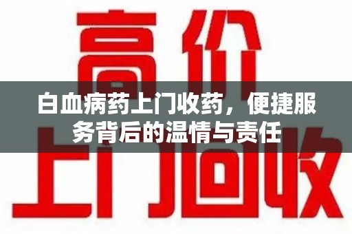 烟台白血病药上门收药，便捷服务背后的温情与责任
