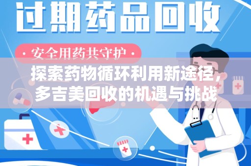 烟台探索药物循环利用新途径，多吉美回收的机遇与挑战