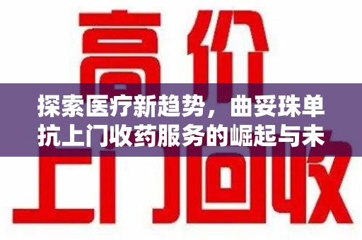 烟台探索医疗新趋势，曲妥珠单抗上门收药服务的崛起与未来