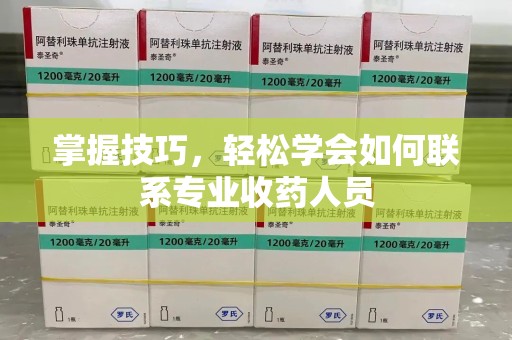 烟台掌握技巧，轻松学会如何联系专业收药人员