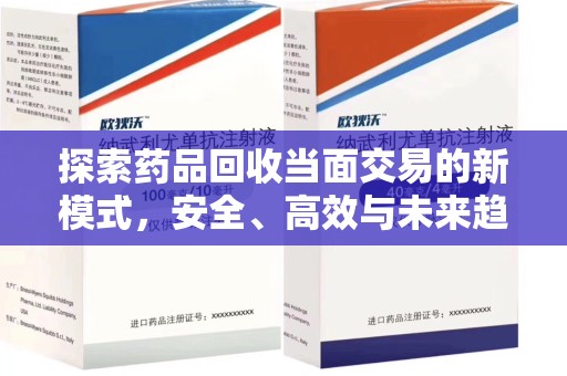 烟台探索药品回收当面交易的新模式，安全、高效与未来趋势