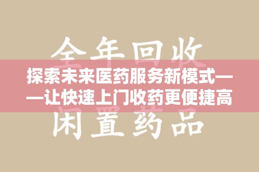 烟台探索未来医药服务新模式——让快速上门收药更便捷高效