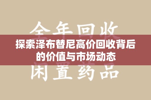 烟台探索泽布替尼高价回收背后的价值与市场动态