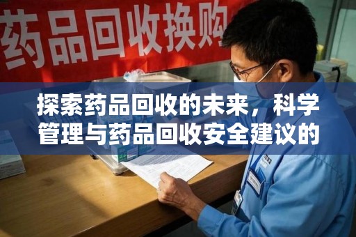 烟台探索药品回收的未来，科学管理与药品回收安全建议的实践之道