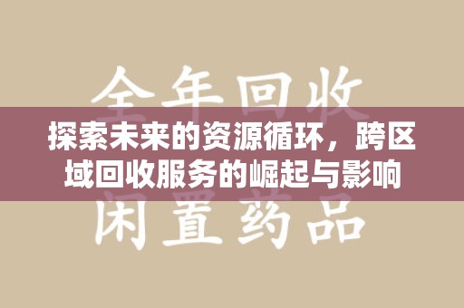 烟台探索未来的资源循环，跨区域回收服务的崛起与影响