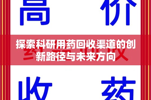 烟台探索科研用药回收渠道的创新路径与未来方向