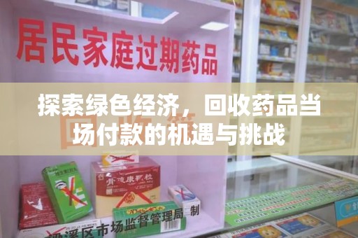 烟台探索绿色经济，回收药品当场付款的机遇与挑战