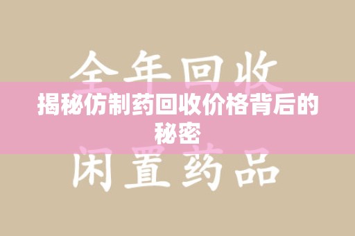 烟台揭秘仿制药回收价格背后的秘密