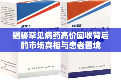 烟台揭秘罕见病药高价回收背后的市场真相与患者困境
