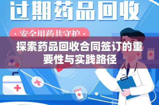 烟台探索药品回收合同签订的重要性与实践路径