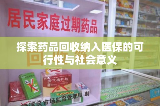 烟台探索药品回收纳入医保的可行性与社会意义