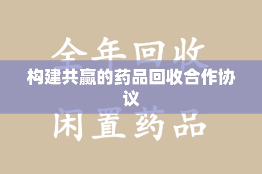 烟台构建共赢的药品回收合作协议