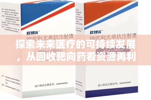 烟台探索未来医疗的可持续发展，从回收靶向药看资源再利用的重要性