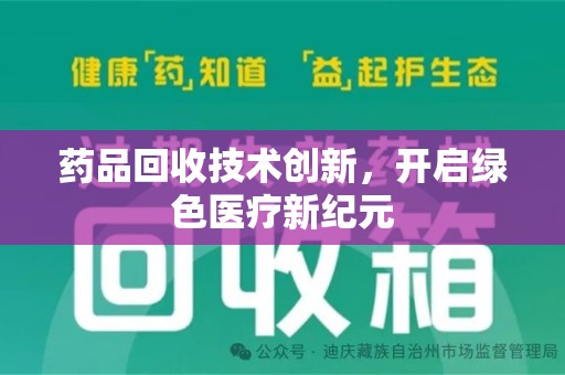 烟台药品回收技术创新，开启绿色医疗新纪元