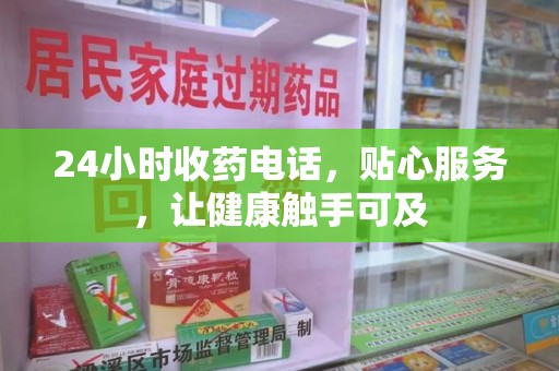 烟台24小时收药电话，贴心服务，让健康触手可及
