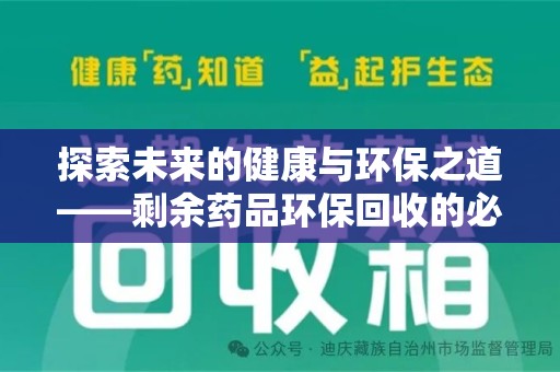 烟台探索未来的健康与环保之道——剩余药品环保回收的必要性与实践