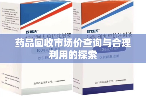 烟台药品回收市场价查询与合理利用的探索