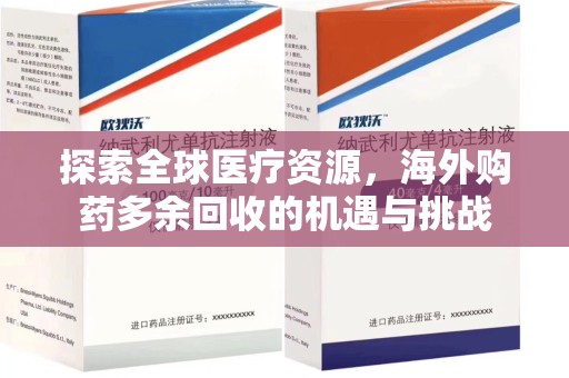 烟台探索全球医疗资源，海外购药多余回收的机遇与挑战