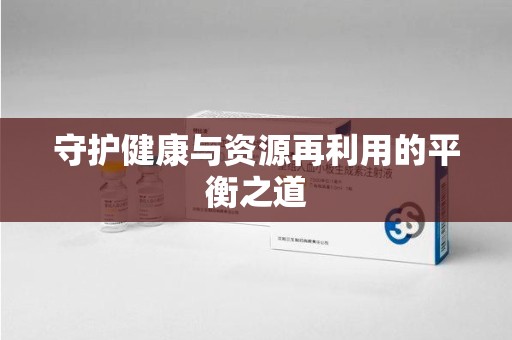 烟台守护健康与资源再利用的平衡之道