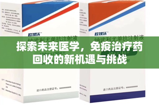 烟台探索未来医学，免疫治疗药回收的新机遇与挑战