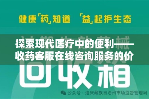 烟台探索现代医疗中的便利——收药客服在线咨询服务的价值与未来