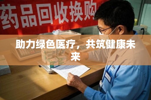 烟台助力绿色医疗，共筑健康未来