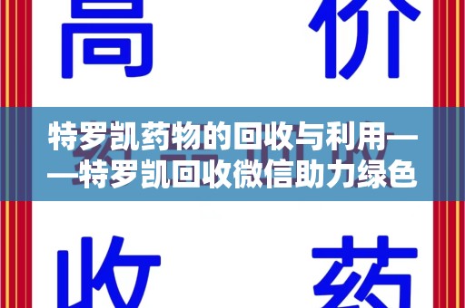 烟台特罗凯药物的回收与利用——特罗凯回收微信助力绿色医疗新风尚