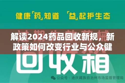 烟台解读2024药品回收新规，新政策如何改变行业与公众健康