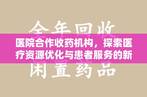 烟台医院合作收药机构，探索医疗资源优化与患者服务的新路径