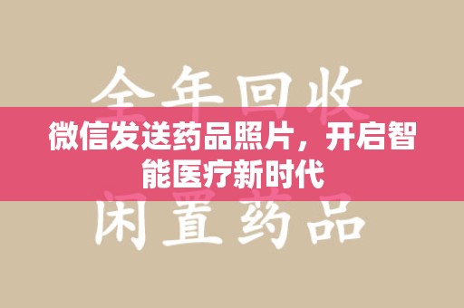 烟台微信发送药品照片，开启智能医疗新时代