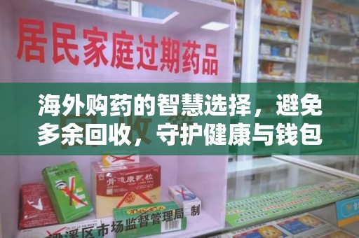 烟台海外购药的智慧选择，避免多余回收，守护健康与钱包