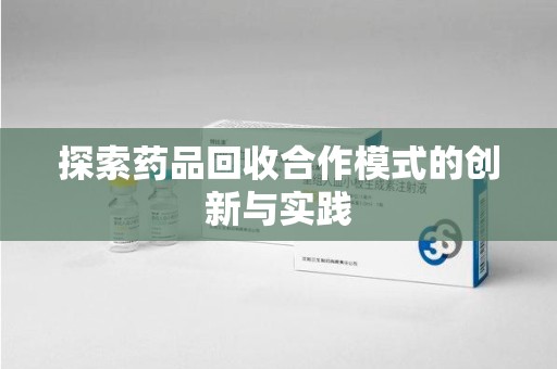 烟台探索药品回收合作模式的创新与实践
