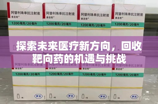 烟台探索未来医疗新方向，回收靶向药的机遇与挑战
