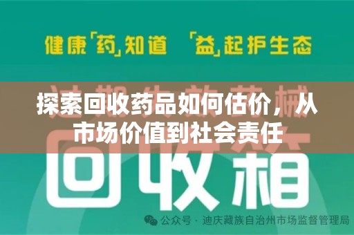 烟台探索回收药品如何估价，从市场价值到社会责任