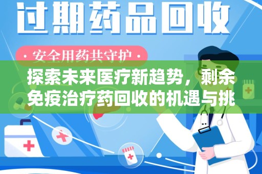 烟台探索未来医疗新趋势，剩余免疫治疗药回收的机遇与挑战