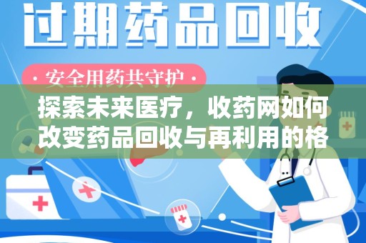 烟台探索未来医疗，收药网如何改变药品回收与再利用的格局