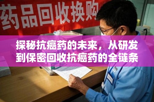 烟台探秘抗癌药的未来，从研发到保密回收抗癌药的全链条革新