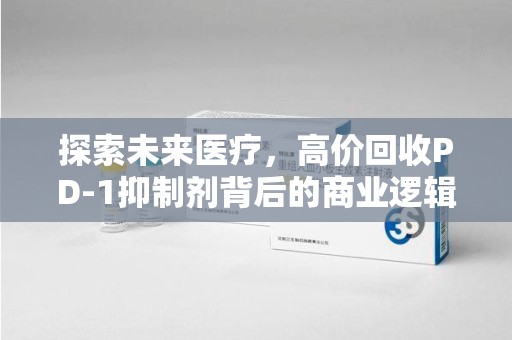 烟台探索未来医疗，高价回收PD-1抑制剂背后的商业逻辑与社会责任