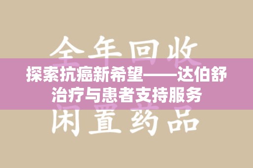 烟台探索抗癌新希望——达伯舒治疗与患者支持服务