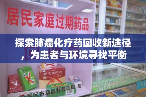 烟台探索肺癌化疗药回收新途径，为患者与环境寻找平衡
