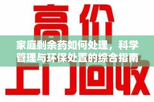 烟台家庭剩余药如何处理，科学管理与环保处置的综合指南