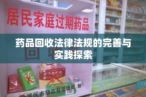 烟台药品回收法律法规的完善与实践探索