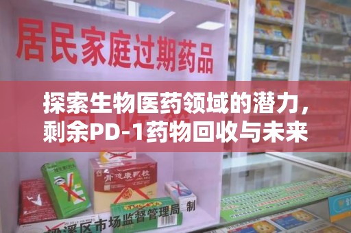 烟台探索生物医药领域的潜力，剩余PD-1药物回收与未来创新