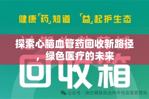 烟台探索心脑血管药回收新路径，绿色医疗的未来